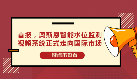 喜報(bào)，奧斯恩智能水位監(jiān)測(cè)視頻系統(tǒng)正式走向國(guó)際市場(chǎng)